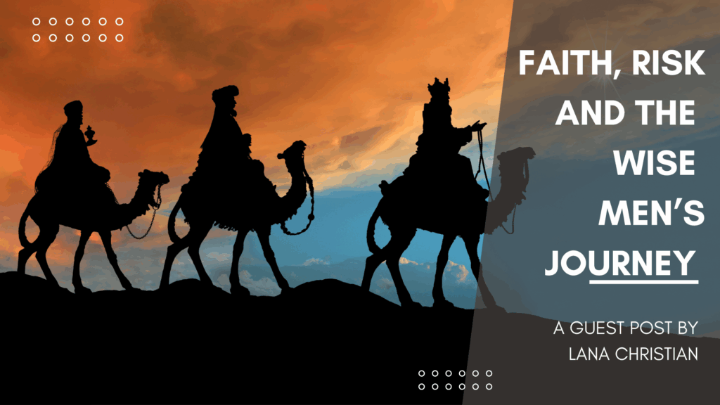 Silhouette of three Wise Men riding camels against a dramatic orange and blue sunset sky, with text overlay that reads “Faith, Risk and the Wise Men’s Journey – A Guest Post by Lana Christian.”