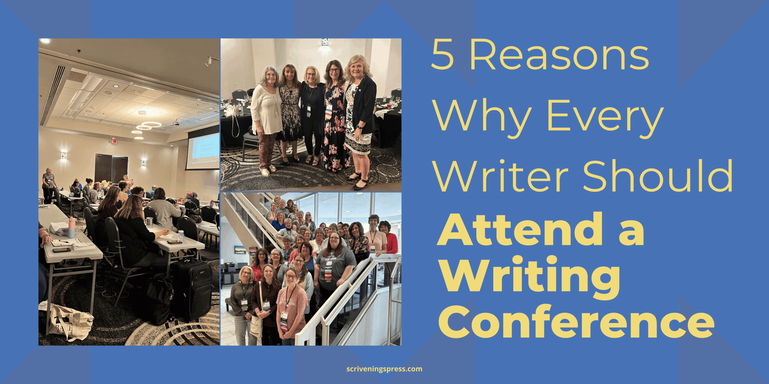 A collage of photos from a writers’ conference showing attendees listening to a presentation, smiling together in small groups, and posing on a staircase. The graphic text reads, “5 Reasons Why Every Writer Should Attend a Writing Conference,” with the website scriveningspress.com displayed below.