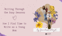 Blog graphic titled “Writing Through the Busy Seasons: How I Find Time to Write as a Young Mom” by Janilise Lloyd. The design features a woman holding a toddler and standing beside a young boy holding a fishing net. Purple and yellow flowers decorate the image against a soft pink background with torn paper and heart accents. The Scrivenings Press logo appears at the bottom.