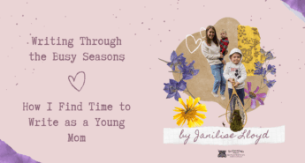 Blog graphic titled “Writing Through the Busy Seasons: How I Find Time to Write as a Young Mom” by Janilise Lloyd. The design features a woman holding a toddler and standing beside a young boy holding a fishing net. Purple and yellow flowers decorate the image against a soft pink background with torn paper and heart accents. The Scrivenings Press logo appears at the bottom.