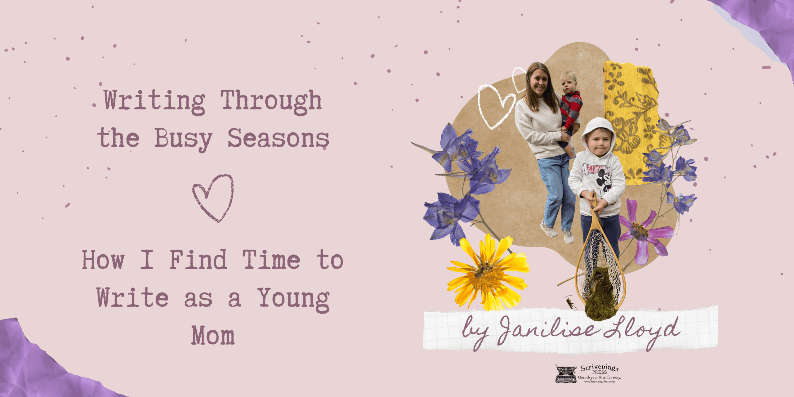 Blog graphic titled “Writing Through the Busy Seasons: How I Find Time to Write as a Young Mom” by Janilise Lloyd. The design features a woman holding a toddler and standing beside a young boy holding a fishing net. Purple and yellow flowers decorate the image against a soft pink background with torn paper and heart accents. The Scrivenings Press logo appears at the bottom.