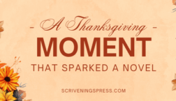 A warm, autumn-themed banner featuring pumpkins, fall leaves, and orange flowers framing both sides. In the center, elegant lettering reads: “A Thanksgiving Moment That Sparked a Novel.” The background is a soft beige watercolor texture, and the Scrivenings Press website URL appears at the bottom.
