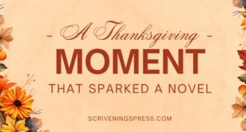 A warm, autumn-themed banner featuring pumpkins, fall leaves, and orange flowers framing both sides. In the center, elegant lettering reads: “A Thanksgiving Moment That Sparked a Novel.” The background is a soft beige watercolor texture, and the Scrivenings Press website URL appears at the bottom.