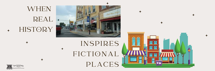 Blog banner reading “When Real History Inspires Fictional Places,” featuring a small-town street photo on the left and illustrated storefronts, trees, and buildings on the right, with Scrivenings Press branding.