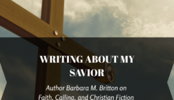 Graphic featuring a wooden cross against a softly lit, cloudy sky. Overlaid text reads, “Writing About My Savior: Author Barbara M. Britton on Faith, Calling, and Christian Fiction.” Scrivenings Press logo appears at the bottom.