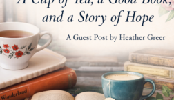 Blog graphic featuring stacked vintage books, two cups of tea, and an open book, with the title “A Cup of Tea, a Good Book, and a Story of Hope” and the subtitle “A Guest Post by Heather Greer,” branded with Scrivenings Press.