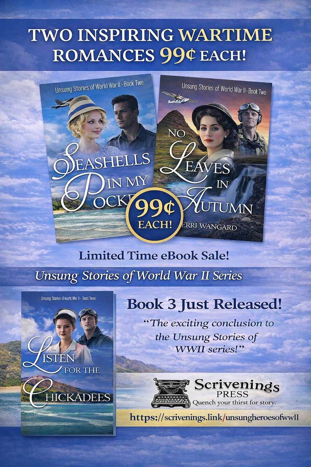 Promotional graphic for Terri Wangard’s Unsung Stories of World War II series. The image features the covers of Seashells in My Pocket and No Leaves in Autumn, both marked 99¢ each for a limited-time eBook sale. Below, the newly released third book, Listen for the Chickadees, is highlighted as the exciting conclusion to the WWII series. Scrivenings Press logo and a link to the series page appear at the bottom.