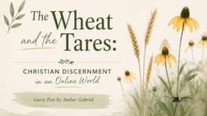 A soft, minimalist blog header in muted sage green, cream, and golden yellow. The title, “The Wheat and the Tares,” appears in elegant serif and script fonts on the left, with the subtitle “Christian Discernment in an Online World” centered below. A banner reads “Guest Post by Amber Gabriel.” On the right, golden wheat stalks and yellow prairie coneflowers rise from a blurred meadow background. Delicate botanical illustrations and watercolor textures create a calm, nature-inspired design that evokes themes of discernment, growth, and faith.