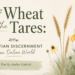 A soft, minimalist blog header in muted sage green, cream, and golden yellow. The title, “The Wheat and the Tares,” appears in elegant serif and script fonts on the left, with the subtitle “Christian Discernment in an Online World” centered below. A banner reads “Guest Post by Amber Gabriel.” On the right, golden wheat stalks and yellow prairie coneflowers rise from a blurred meadow background. Delicate botanical illustrations and watercolor textures create a calm, nature-inspired design that evokes themes of discernment, growth, and faith.